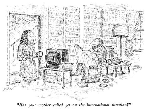 "Has your mother called yet on the international situation?"