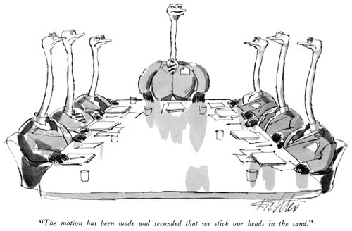 "The resolution has been made and seconded that we stick our heads in the sand."