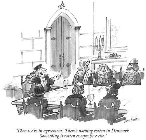 "Then we're in agreement. There's nothing rotten in Denmark. Something is rotten everywhere else."