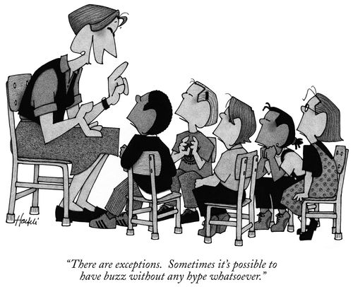 "There are exceptions. Sometimes it's possible to have buzz without any hype whatsoever."