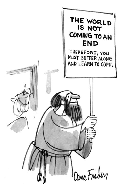 The world is not coming to an end. Therefore, you must suffer along and learn to cope.