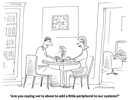 "Are you saying we're about to add a little peripheral to our systems?"