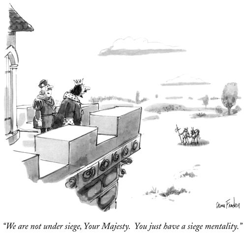 "We are not under siege, Your Majesty. You just have a siege mentality."
