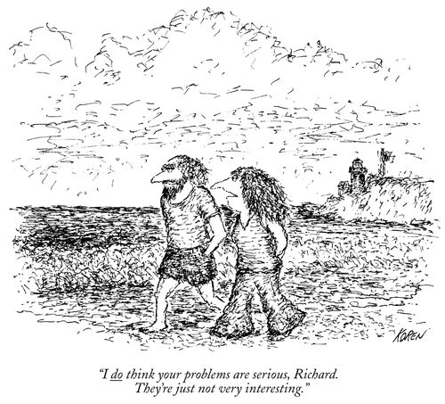 "I do think your problems are serious, Richard. They're just not very interesting."