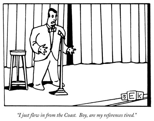 "I just flew in from the Coast. Boy, are my references tired."