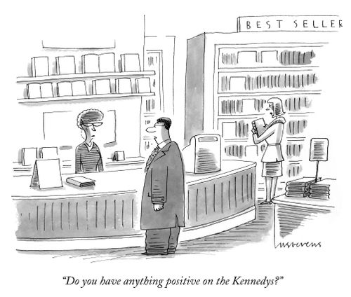 "Do you have anything positive on the Kennedys?"