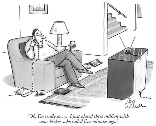 "Oh, I'm really sorry. I just placed three million with some broker who called five minutes ago."