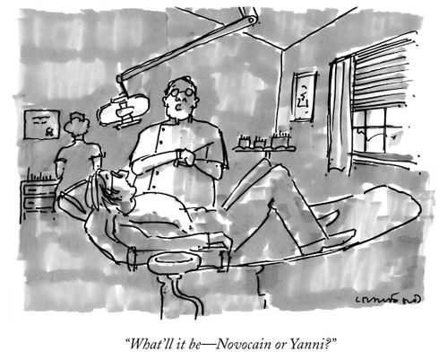 "What'll it be—Novocain or Yanni?"