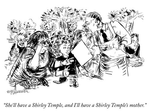 "She'll have a Shirley Temple, and I'll have a Shirley Temple's mother."