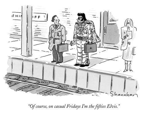 "Of course, on casual Fridays I'm the ﬁfties Elvis."