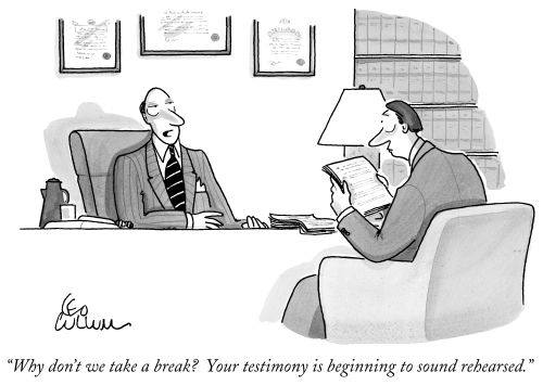 "Why don't we take a break? Your testimony is beginning to sound rehearsed."