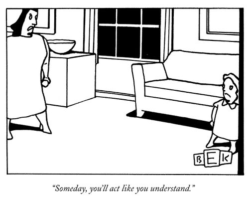"Someday, you'll act like you understand."