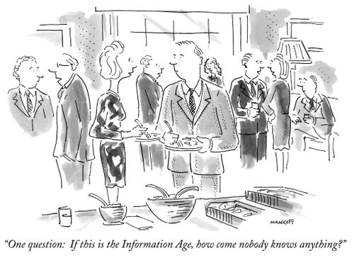 "One question: If this is the Information Age, how come nobody knows anything?"