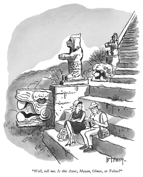 "Well, tell me. Is this Aztec, Mayan, Olmec, or Toltec?"