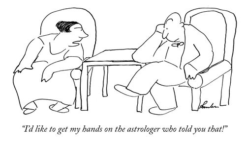 "I'd like to get my hands on the astrologer who told you that!"