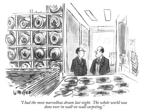"I had the most marvellous dream last night. The whole world was done over in wall-to-wall carpeting."