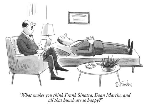 "What makes you think Frank Sinatra, Dean Martin, and all that bunch are so happy?"