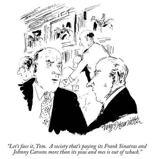 "Let's face it, Tom. A society that's paying its Frank Sinatras and Johnny Carsons more than its yous and mes is out of whack."