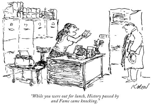 "While you were out for lunch, History passed by and Fame came knocking."