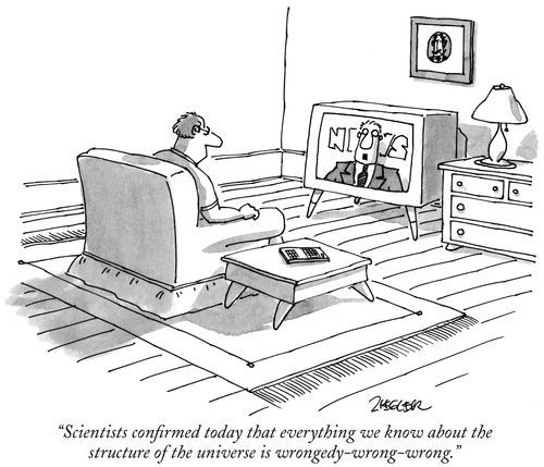 "Scientists confirmed today that everything we know about the structure of the universe is wrongedy-wrong-wrong."