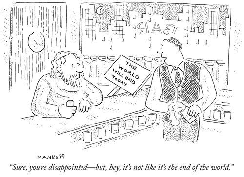 "Sure, you're disappointed - but, hey, it's not like it's the end of the world."