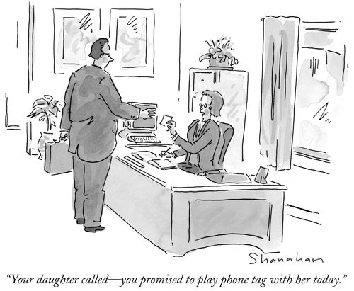 "Your daughter called—you promised to play phone tag with her today."
