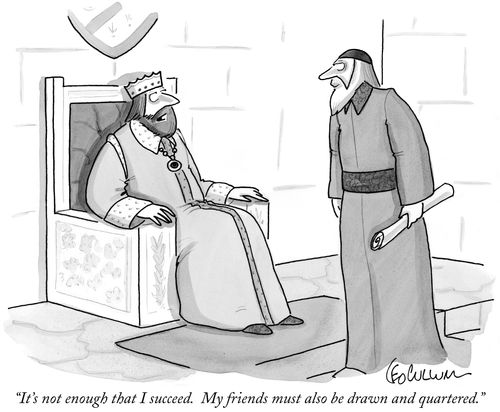"It's not enough that I succeed. My friends must also be drawn and quartered."