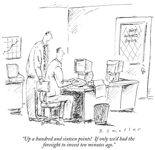 "Up a hundred and sixteen points! If only we'd had the foresight to invest ten minutes ago."