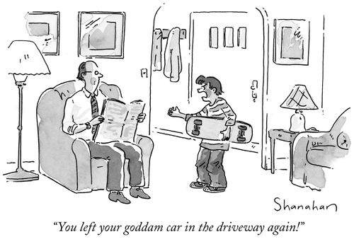 "You left your goddam car in the driveway again!"