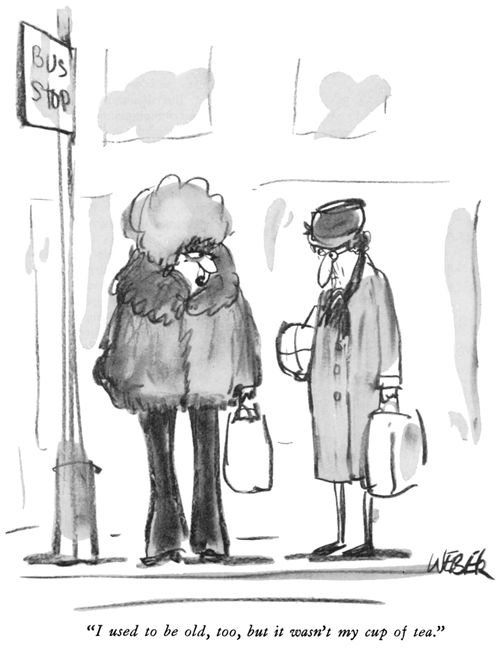 "I used to be old, too, but it wasn't my cup of tea."