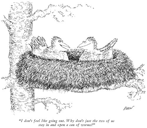 "I don't feel like going out. Why don't just the two of us stay in and open a can of worms?"