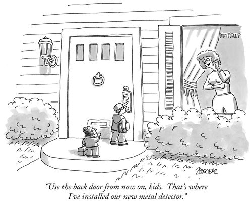 "Use the back door from now on, kids. That's where I've installed our new metal detector."