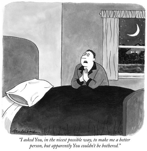 "I asked You, in the nicest possible way, to make me a better person, but apparently You couldn't be bothered."