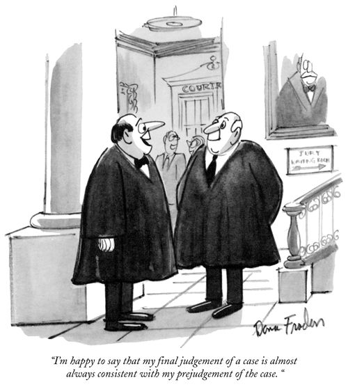 "I'm happy to say that my final judgement of a case is almost always consistent with my prejudgement of the case."
