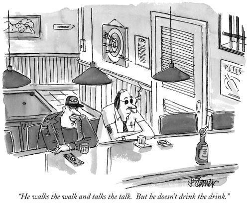 "He walks the walk and talks the talk. But he doesn't drink the drink."