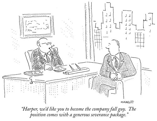 "Harper, we'd like you to become the company fall guy. The position comes with a generous severance package."