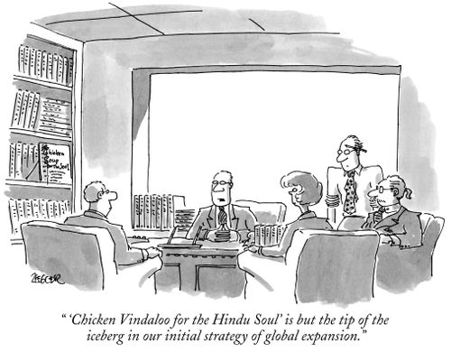 " 'Chicken Vindaloo for the Hindu Soul' is but the tip of the iceberg in our initial strategy of global expansion."
