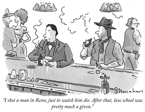 "I shot a man in Reno, just to watch him die. After that, law school was pretty much a given."