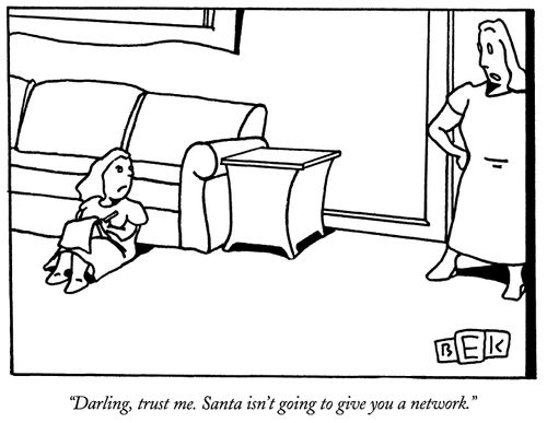 "Darling, trust me. Santa isn't going to give you a network."
