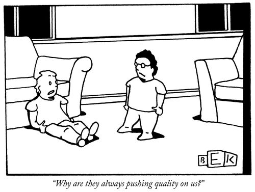 "Why are they always pushing quality on us?"