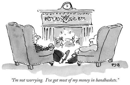 "I'm not worrying. I've got most of my money in handbaskets."