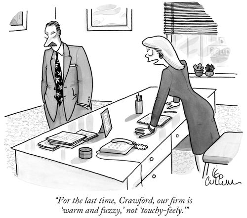 "For the last time, Crawford, our firm is 'warm and fuzzy,' not 'touchy-feely.'"