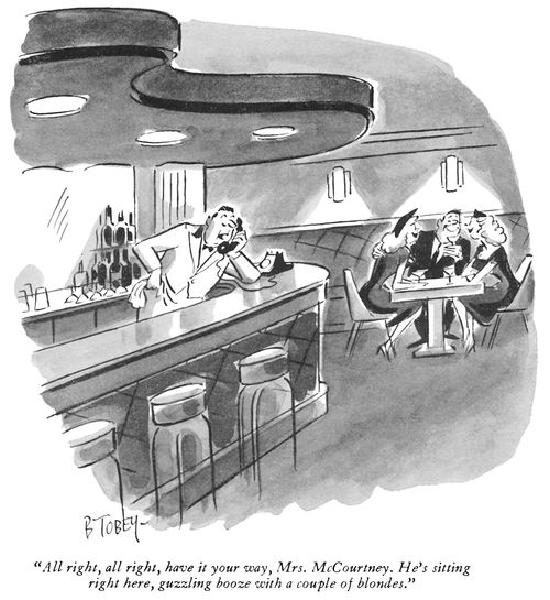 "All right, all right, have it your way, Mrs. McCourtney. He's sitting right here, guzzling booze with a couple of blondes."