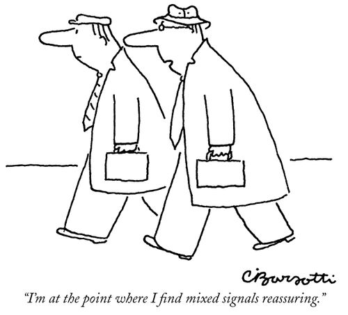 "I'm at the point where I find mixed signals reassuring."