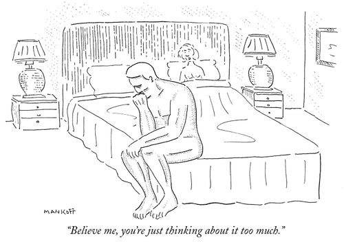 "Believe me, you're just thinking about it too much."