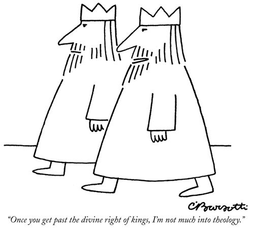 "Once you get past the divine right of kings, I'm not much into theology."