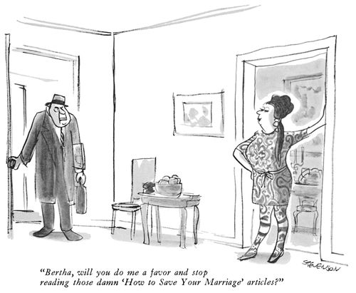"Bertha, will you do me a favor and stop reading those damn 'How to Save Your Marriage' articles?"