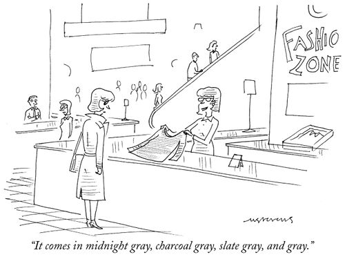 "It comes in midnight gray, charcoal gray, slate gray, and gray."