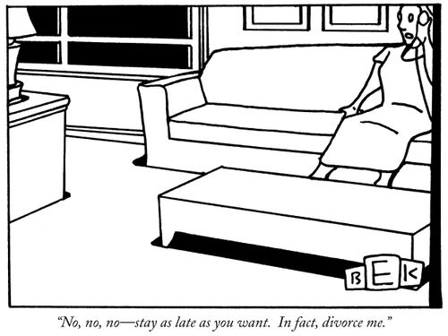 "No, no, no-stay as late as you want. In fact, divorce me."