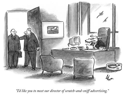 "I'd like you to meet our director of scratch-and-sniff advertising."
